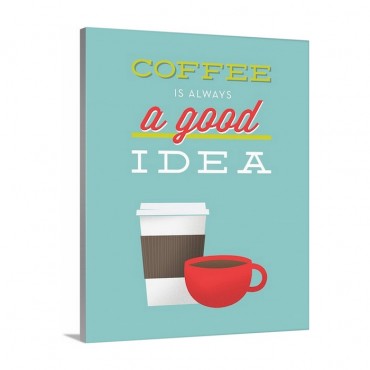 Coffee Is Always A Good Idea